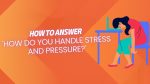 How Do You Handle Stress And Pressure