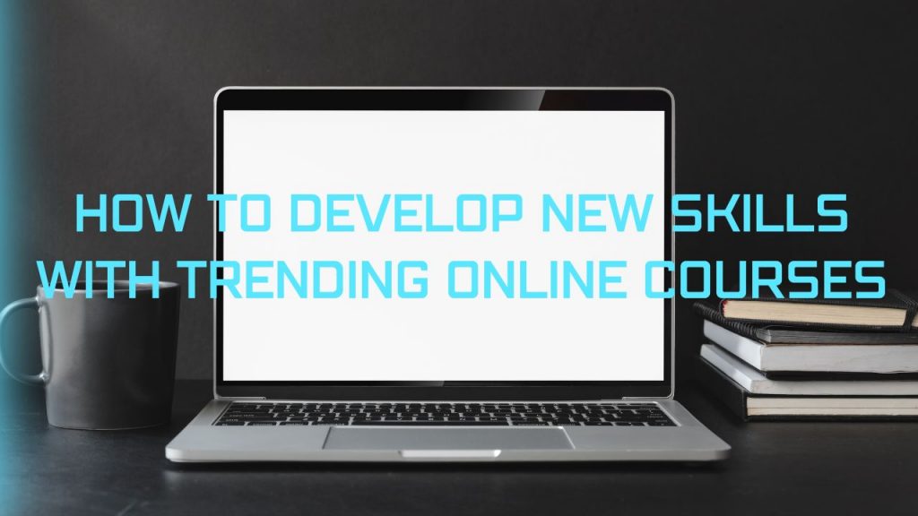 Develop New Skills with Trending Online Courses